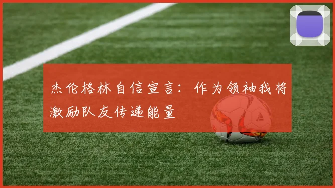 杰伦格林自信宣言：作为领袖我将激励队友传递能量